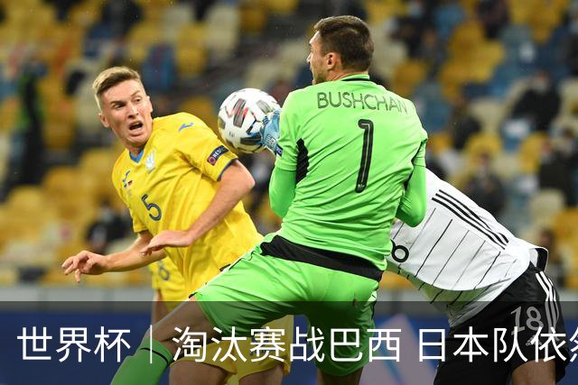 世界杯｜淘汰赛战巴西 日本队依然“想夺冠”