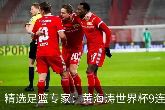精选足篮专家：黄海涛世界杯9连红长线15中14